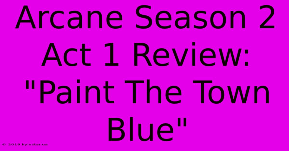 Arcane Season 2 Act 1 Review: 