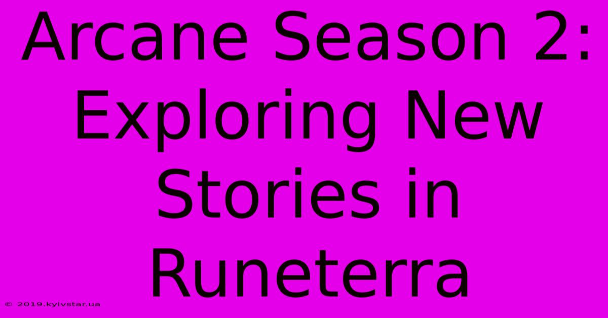 Arcane Season 2: Exploring New Stories In Runeterra