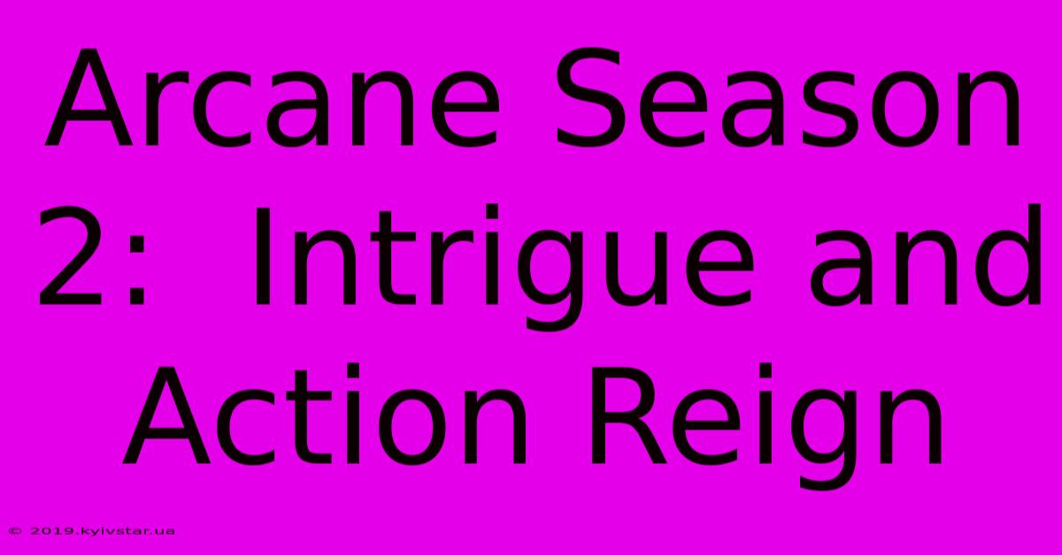 Arcane Season 2:  Intrigue And Action Reign 