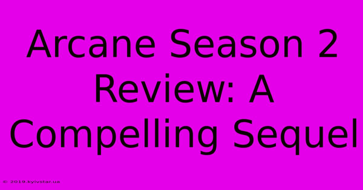 Arcane Season 2 Review: A Compelling Sequel