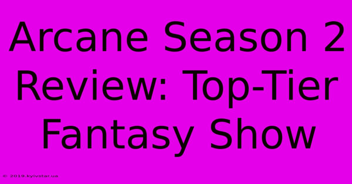 Arcane Season 2 Review: Top-Tier Fantasy Show