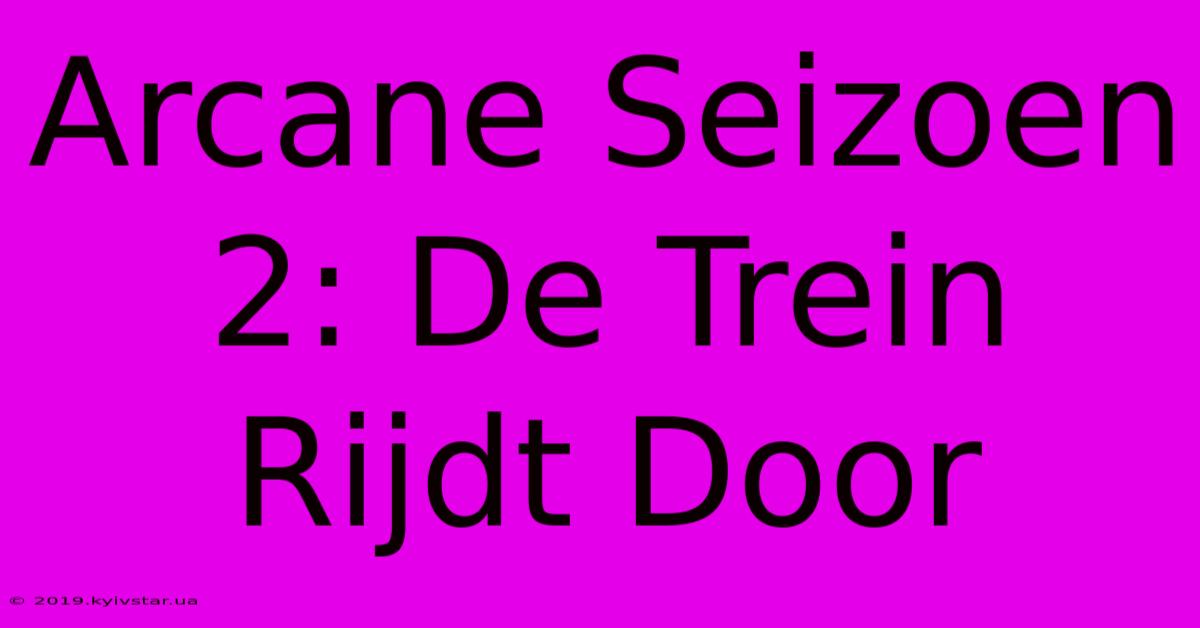 Arcane Seizoen 2: De Trein Rijdt Door