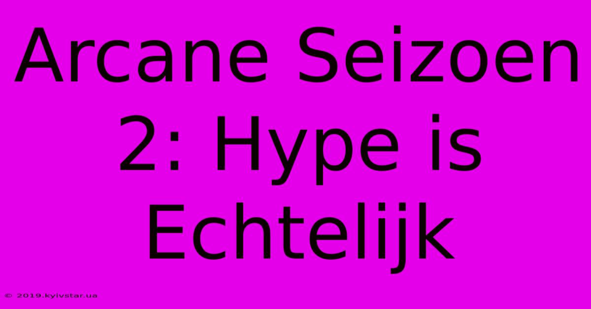 Arcane Seizoen 2: Hype Is Echtelijk