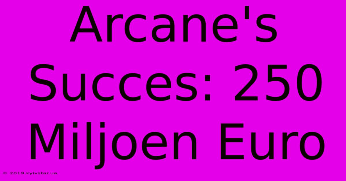 Arcane's Succes: 250 Miljoen Euro