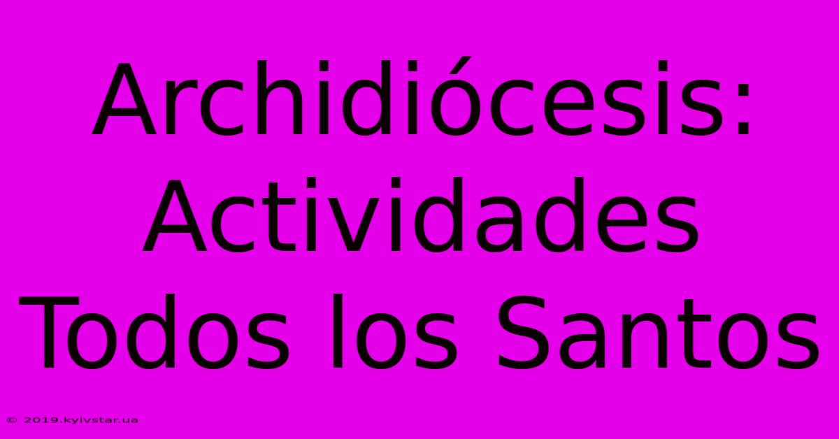 Archidiócesis: Actividades Todos Los Santos