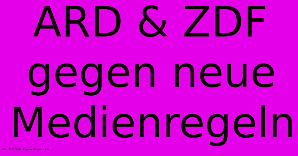 ARD & ZDF Gegen Neue Medienregeln