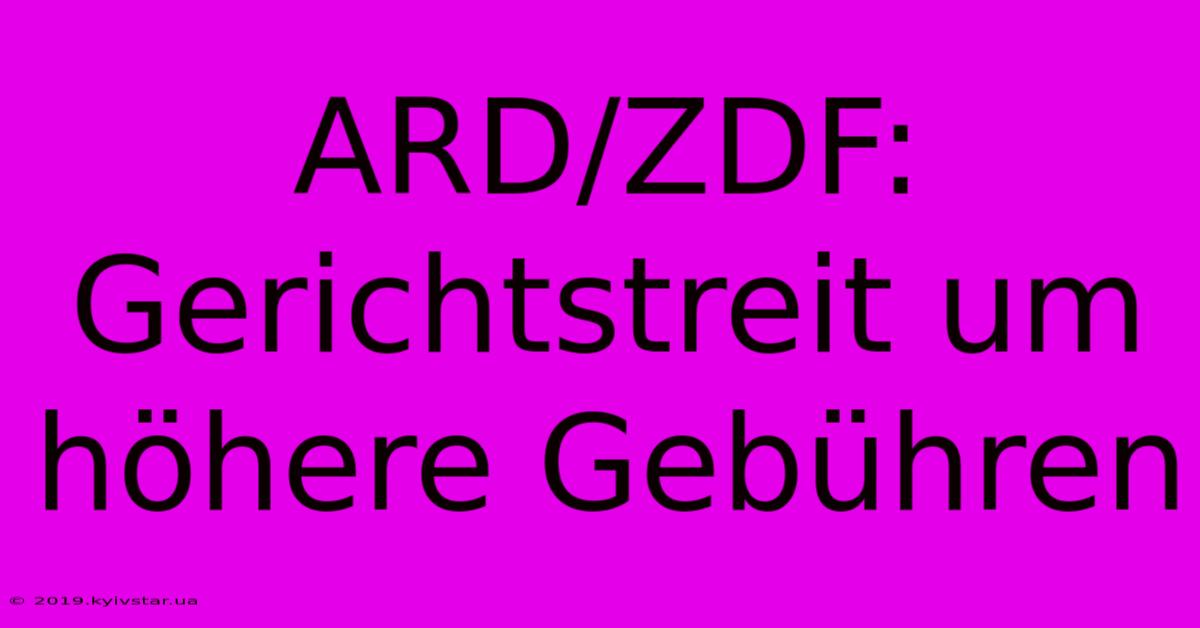 ARD/ZDF: Gerichtstreit Um Höhere Gebühren