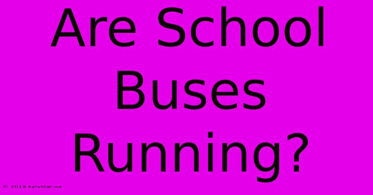 Are School Buses Running?