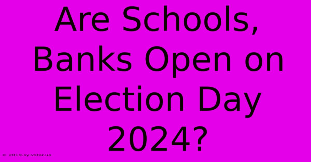 Are Schools, Banks Open On Election Day 2024?