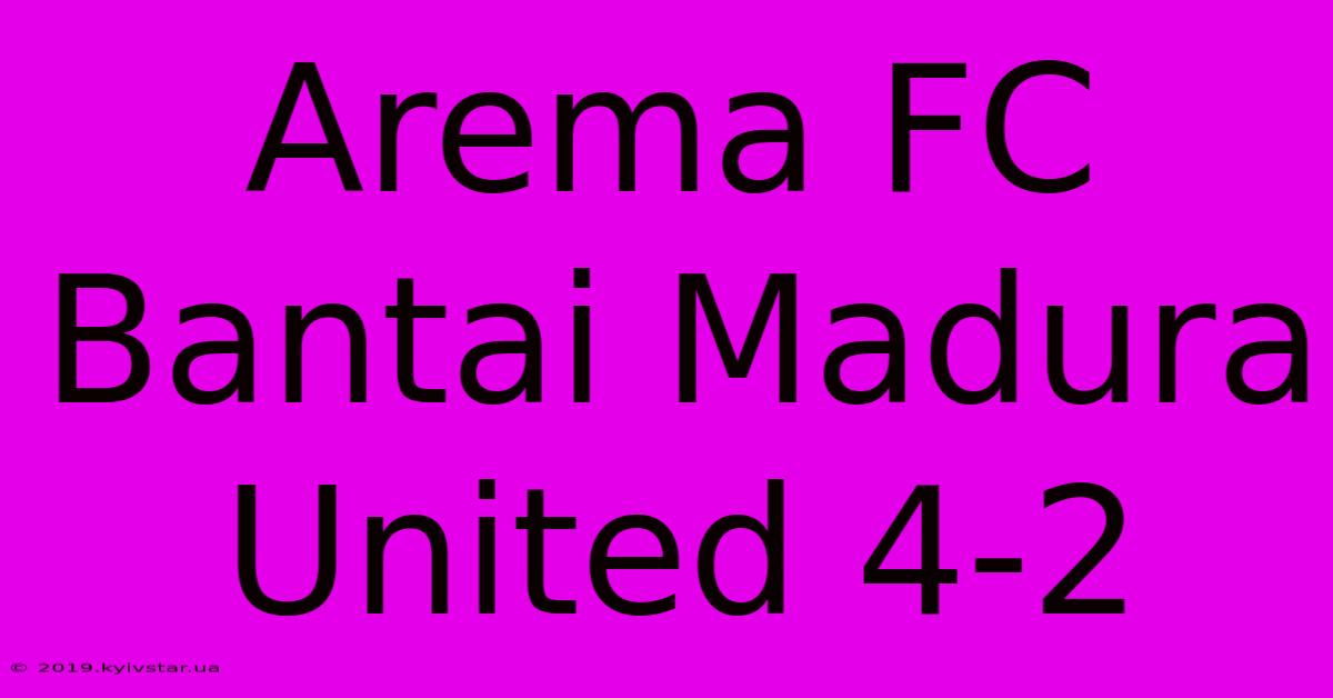 Arema FC Bantai Madura United 4-2