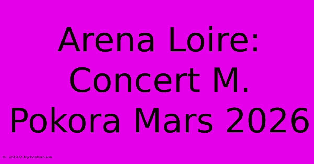 Arena Loire: Concert M. Pokora Mars 2026