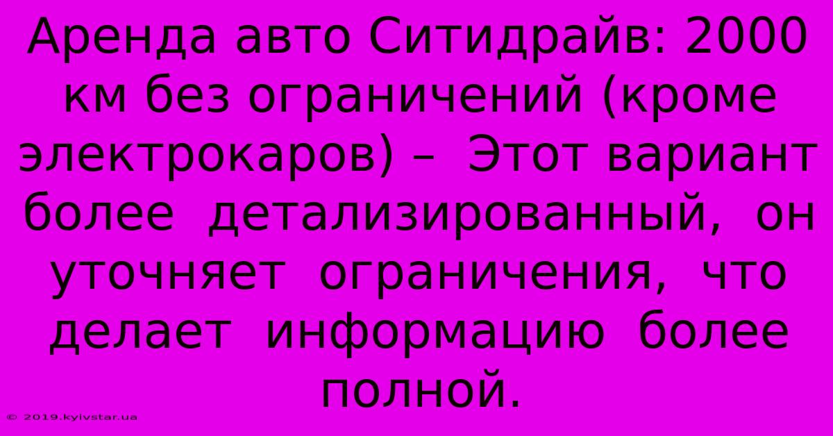 Аренда Авто Ситидрайв: 2000 Км Без Ограничений (кроме Электрокаров) –  Этот Вариант  Более  Детализированный,  Он  Уточняет  Ограничения,  Что  Делает  Информацию  Более  Полной.