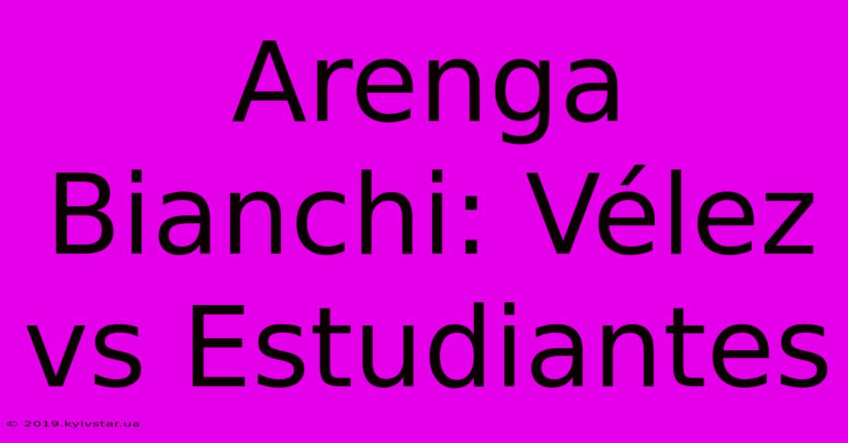 Arenga Bianchi: Vélez Vs Estudiantes