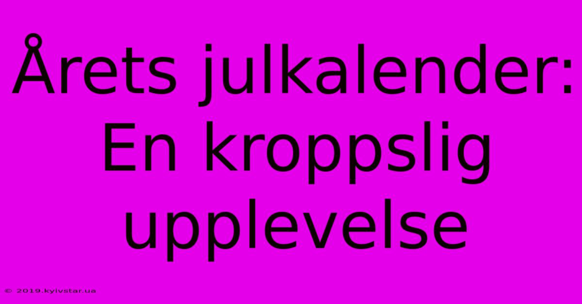 Årets Julkalender: En Kroppslig Upplevelse