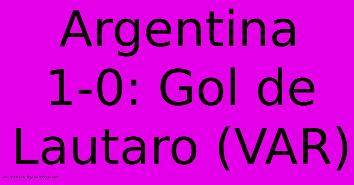 Argentina 1-0: Gol De Lautaro (VAR)