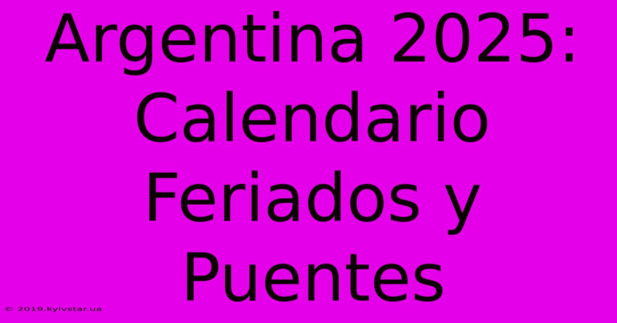 Argentina 2025: Calendario Feriados Y Puentes