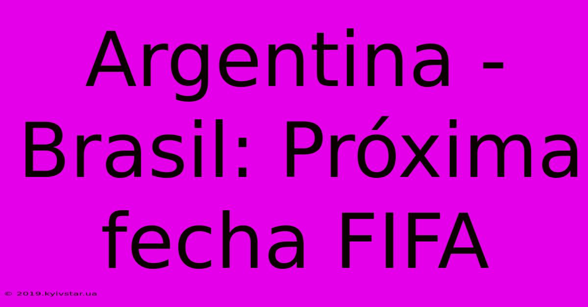 Argentina - Brasil: Próxima Fecha FIFA