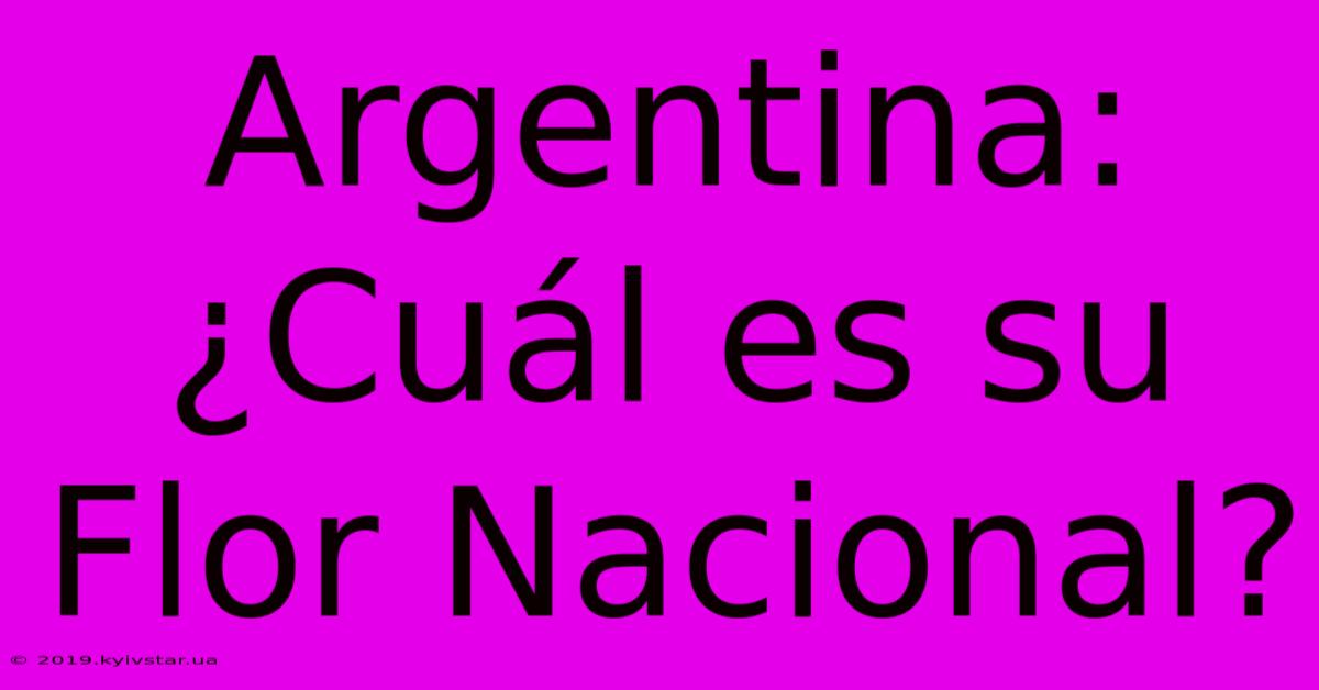 Argentina: ¿Cuál Es Su Flor Nacional?