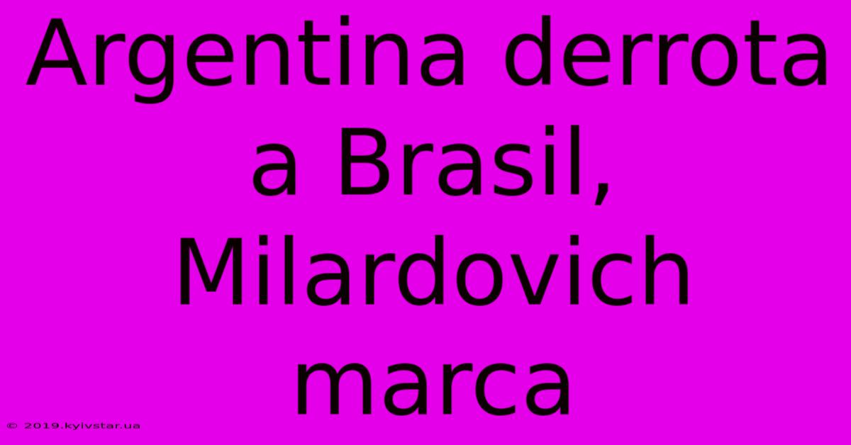 Argentina Derrota A Brasil, Milardovich Marca