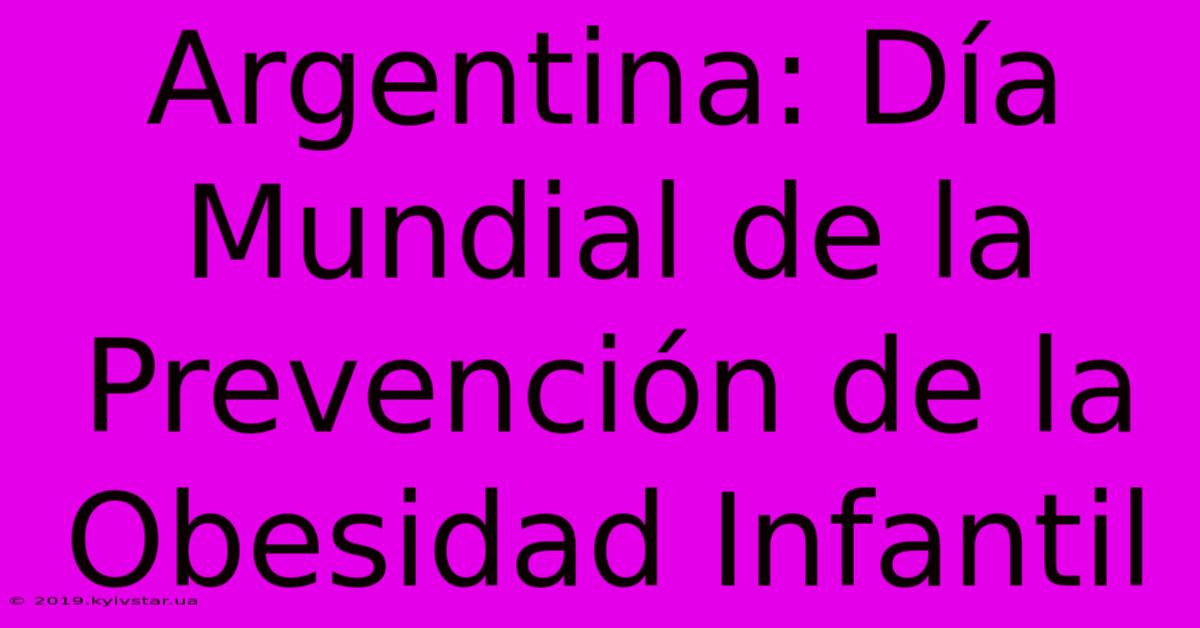 Argentina: Día Mundial De La Prevención De La Obesidad Infantil 