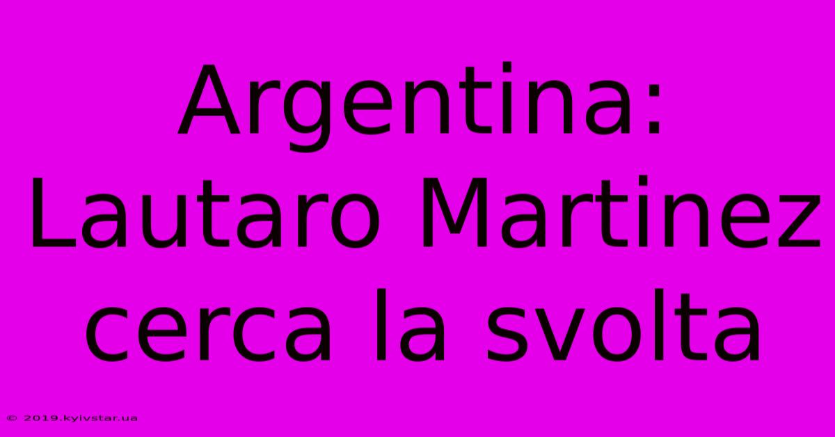 Argentina: Lautaro Martinez Cerca La Svolta