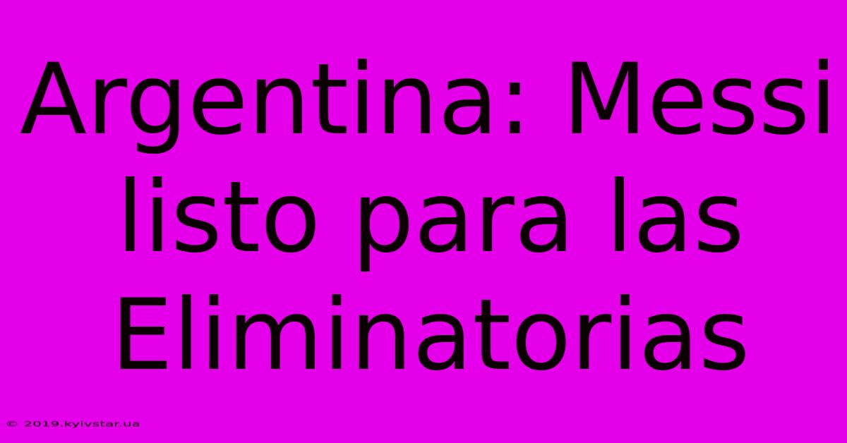Argentina: Messi Listo Para Las Eliminatorias