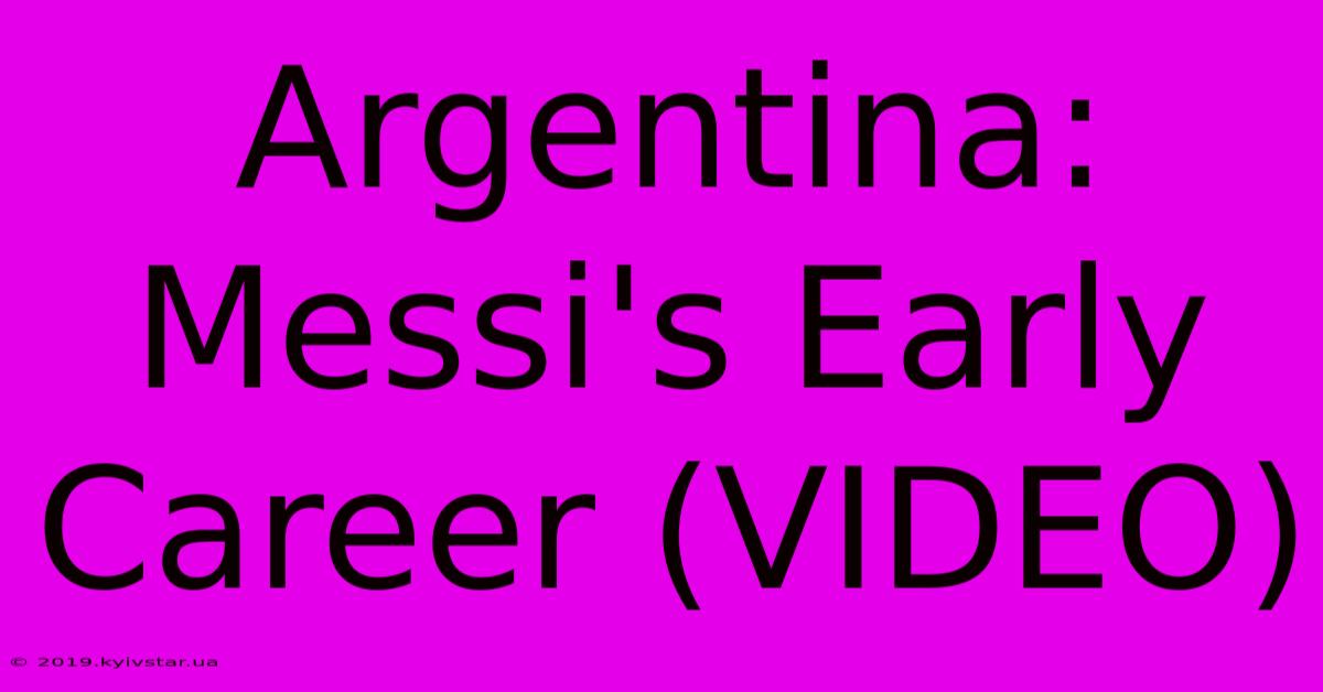 Argentina: Messi's Early Career (VIDEO)