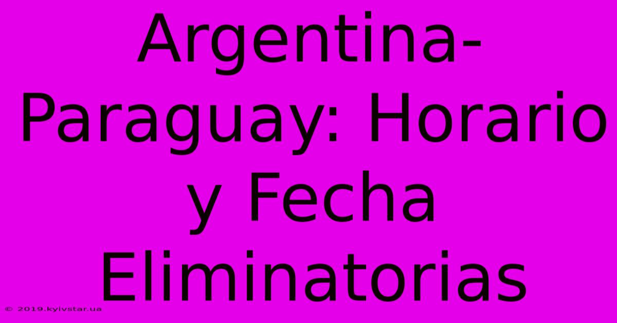 Argentina-Paraguay: Horario Y Fecha Eliminatorias