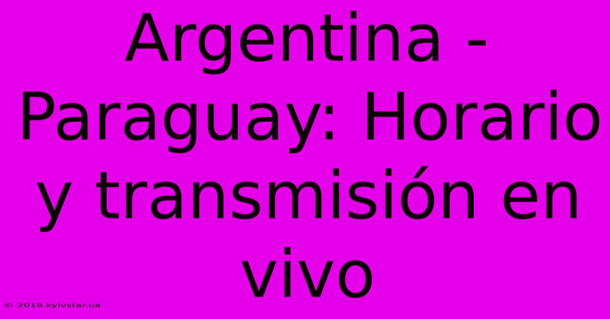 Argentina - Paraguay: Horario Y Transmisión En Vivo