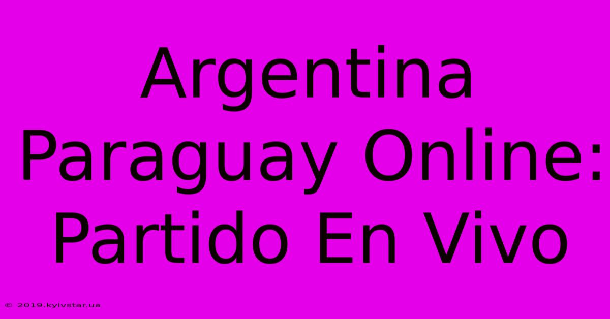 Argentina Paraguay Online: Partido En Vivo