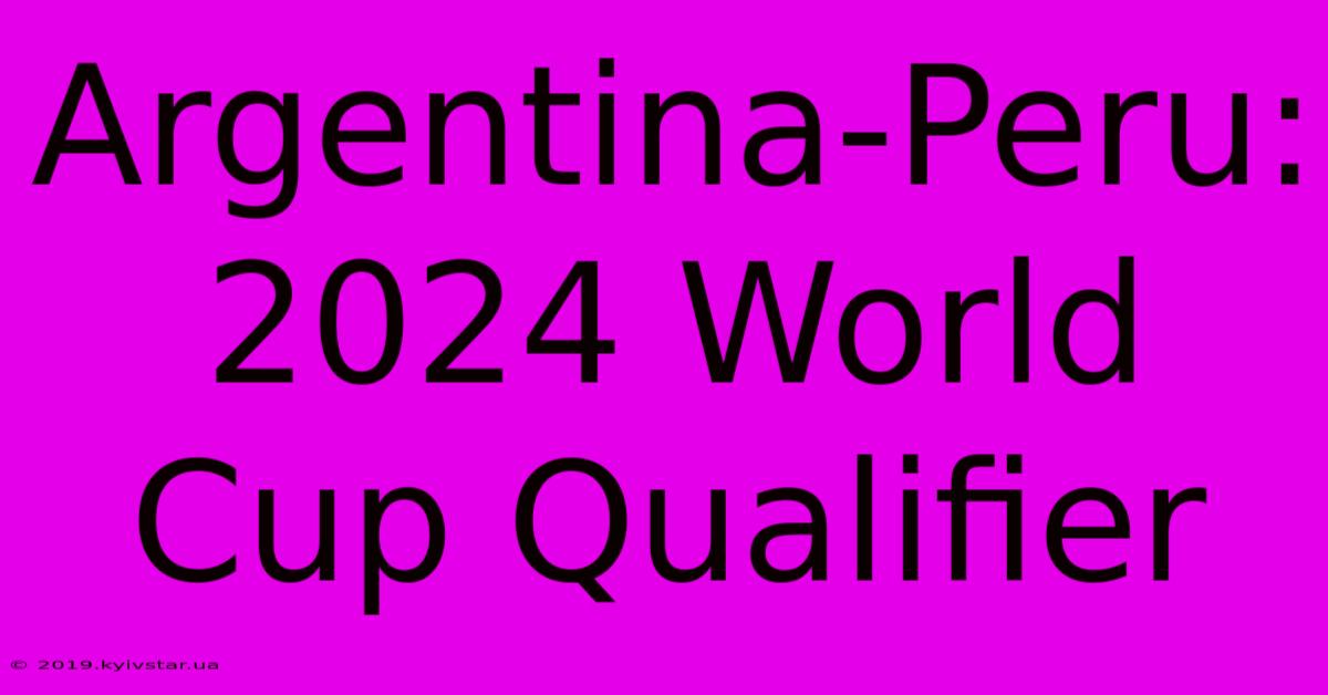 Argentina-Peru: 2024 World Cup Qualifier