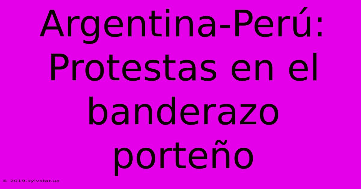 Argentina-Perú: Protestas En El Banderazo Porteño