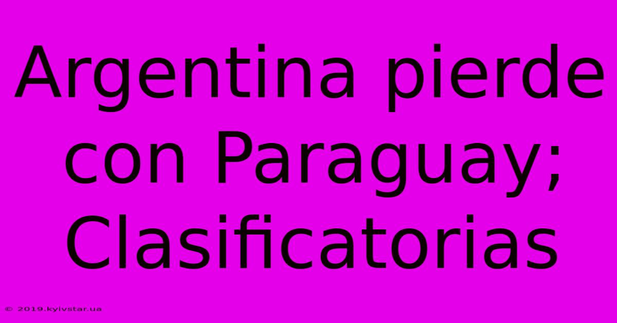 Argentina Pierde Con Paraguay; Clasificatorias