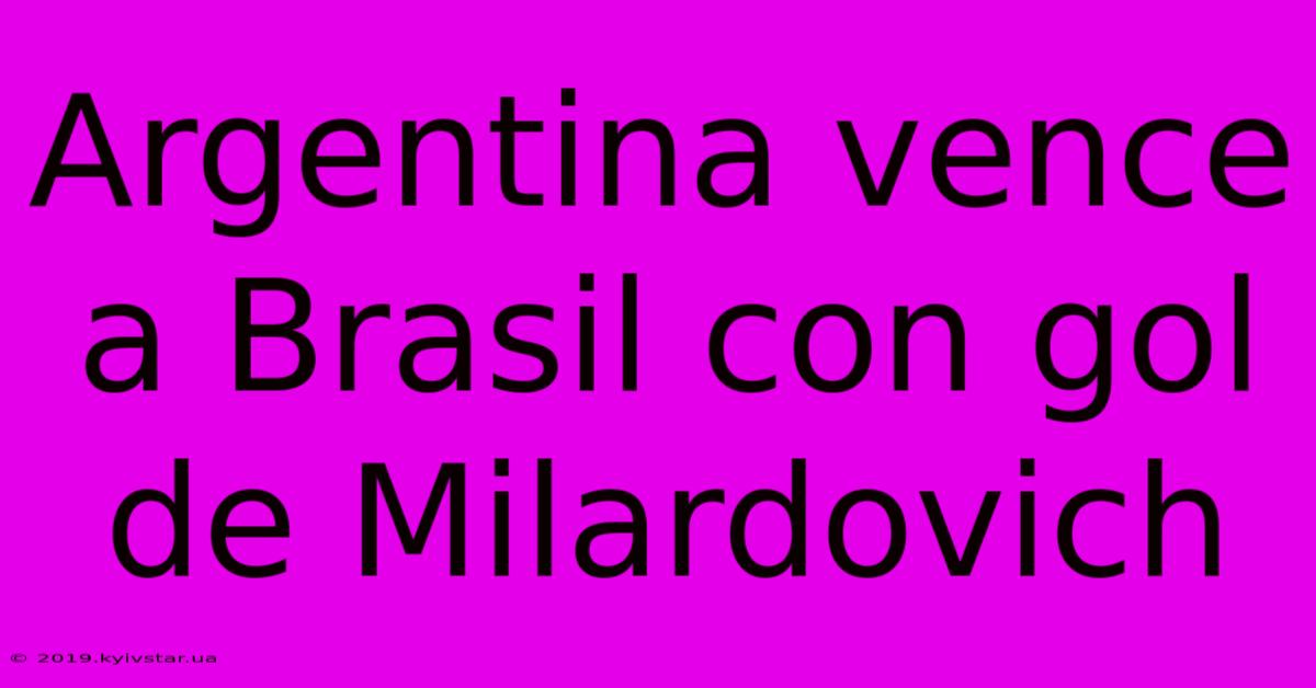 Argentina Vence A Brasil Con Gol De Milardovich