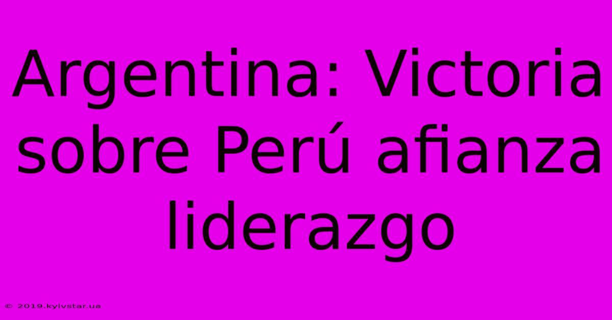 Argentina: Victoria Sobre Perú Afianza Liderazgo