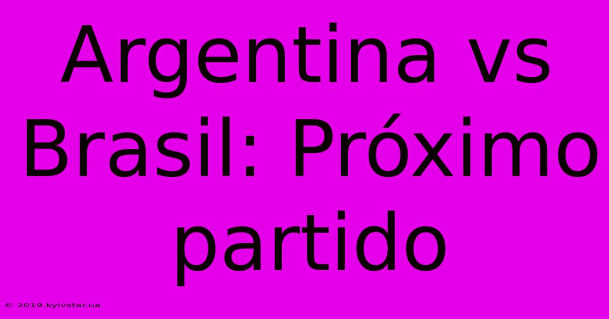 Argentina Vs Brasil: Próximo Partido