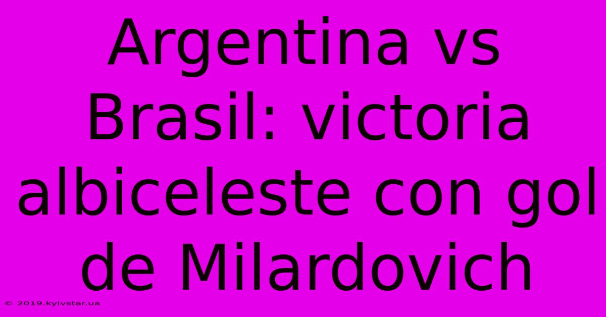 Argentina Vs Brasil: Victoria Albiceleste Con Gol De Milardovich