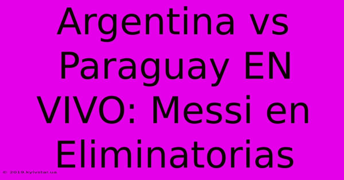 Argentina Vs Paraguay EN VIVO: Messi En Eliminatorias