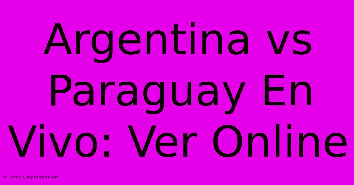 Argentina Vs Paraguay En Vivo: Ver Online