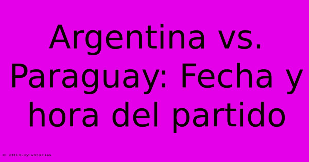 Argentina Vs. Paraguay: Fecha Y Hora Del Partido