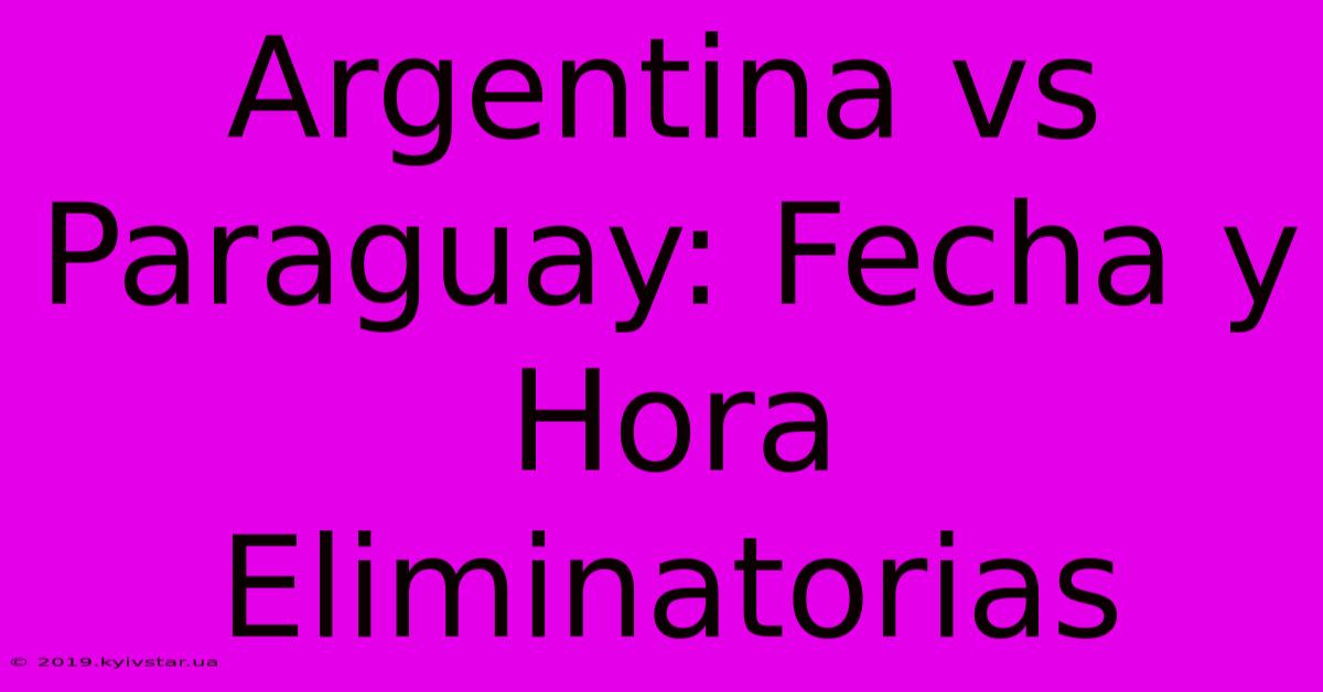 Argentina Vs Paraguay: Fecha Y Hora Eliminatorias