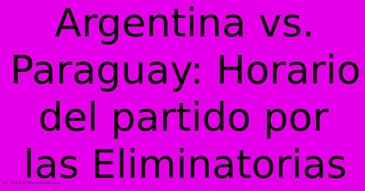 Argentina Vs. Paraguay: Horario Del Partido Por Las Eliminatorias