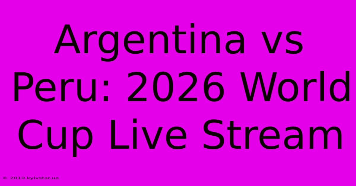 Argentina Vs Peru: 2026 World Cup Live Stream