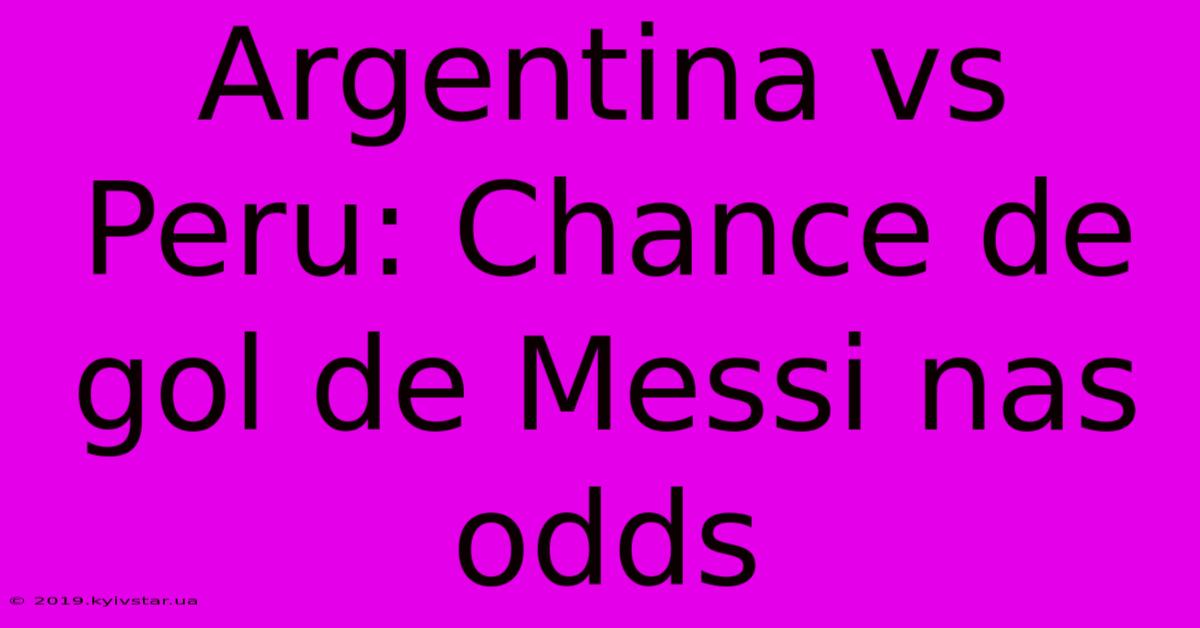 Argentina Vs Peru: Chance De Gol De Messi Nas Odds