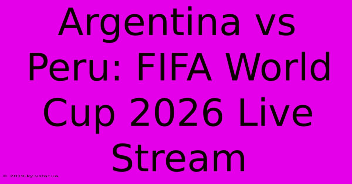 Argentina Vs Peru: FIFA World Cup 2026 Live Stream