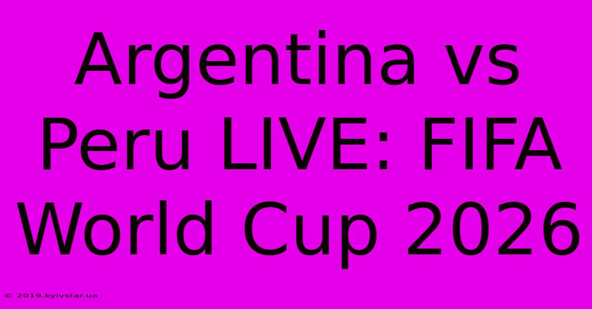 Argentina Vs Peru LIVE: FIFA World Cup 2026