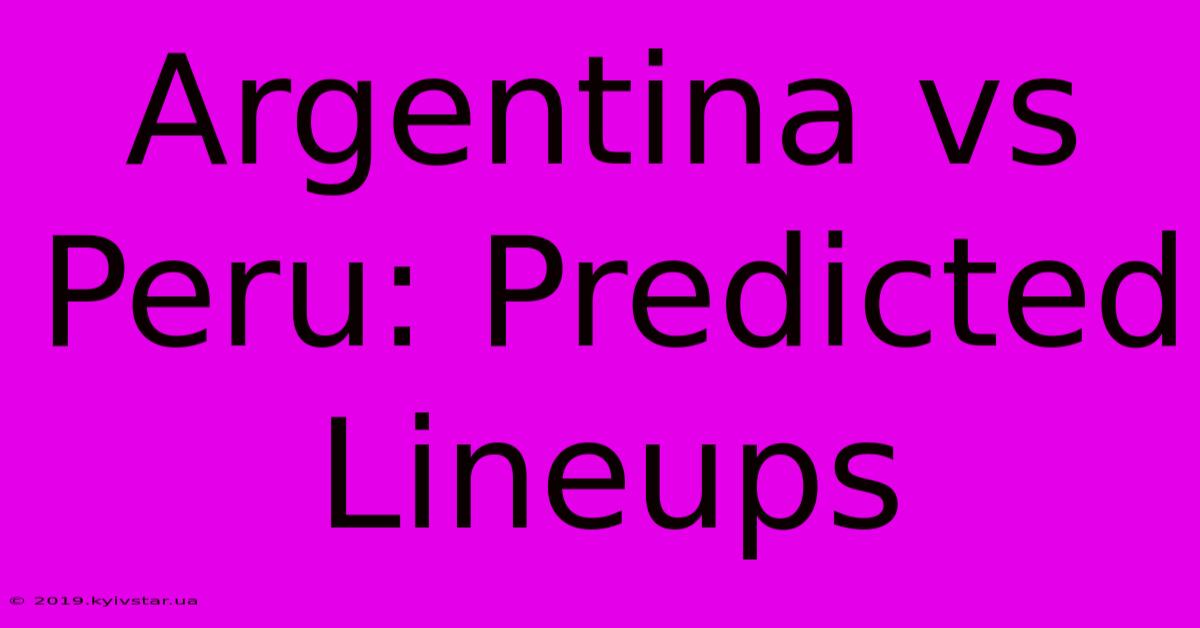 Argentina Vs Peru: Predicted Lineups