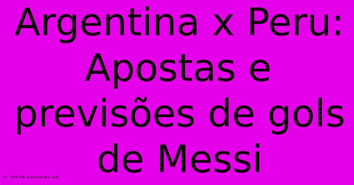 Argentina X Peru: Apostas E Previsões De Gols De Messi