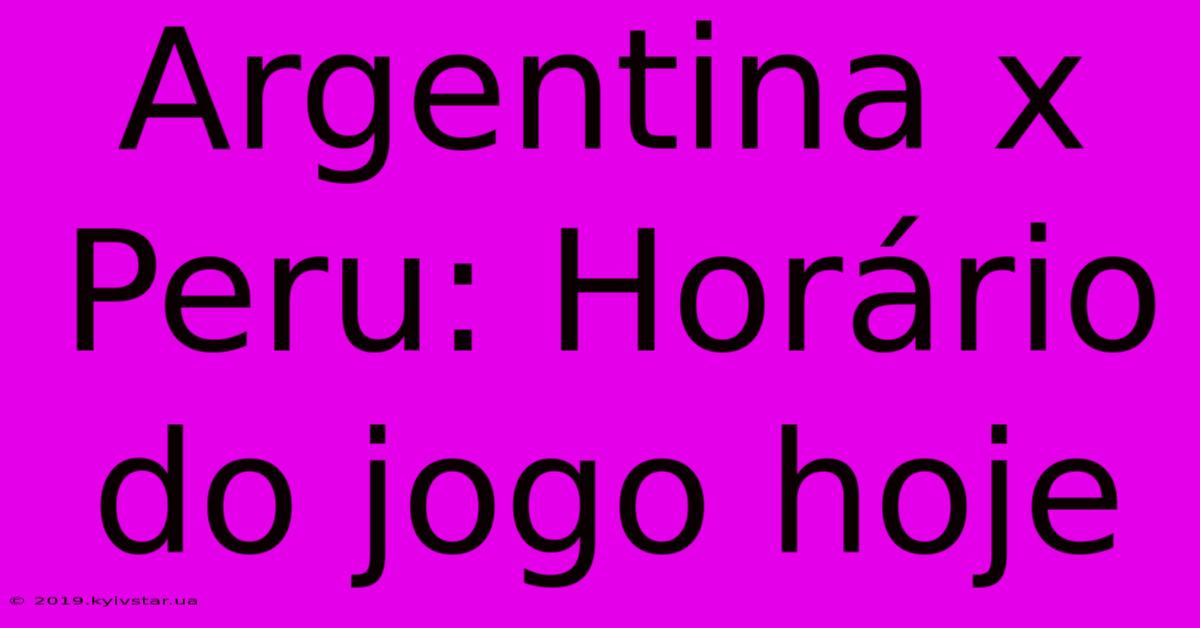 Argentina X Peru: Horário Do Jogo Hoje