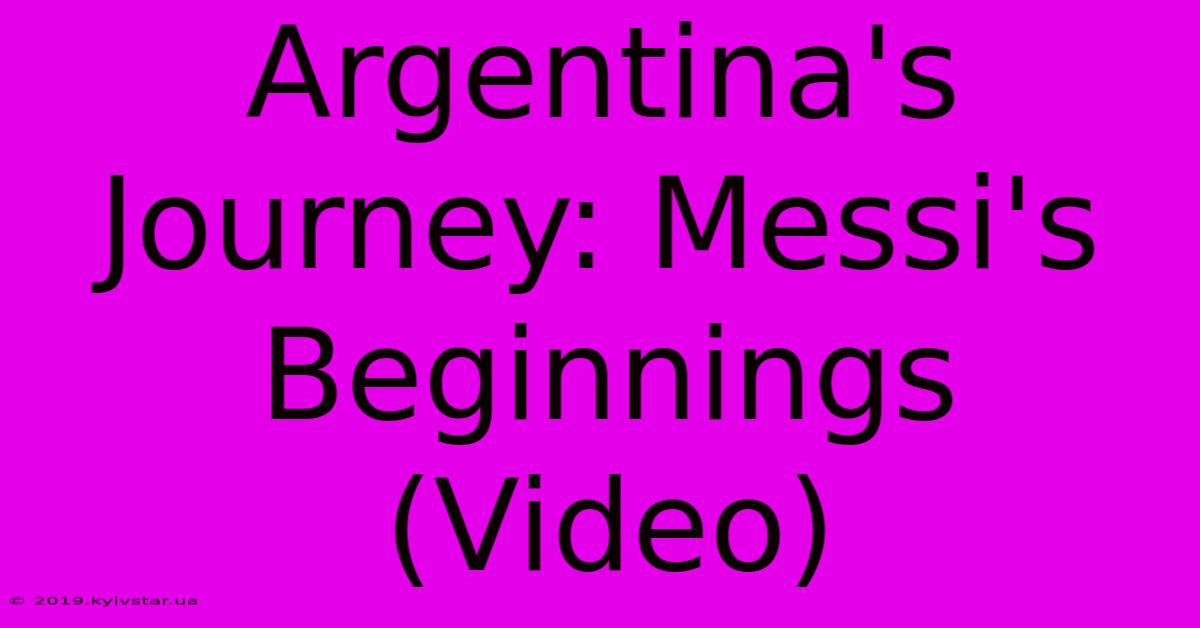 Argentina's Journey: Messi's Beginnings (Video)